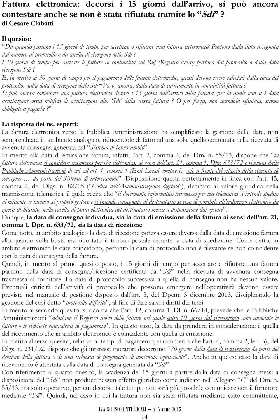 Partono dalla data assegnata dal numero di protocollo o da quella di ricezione dello Sdi?