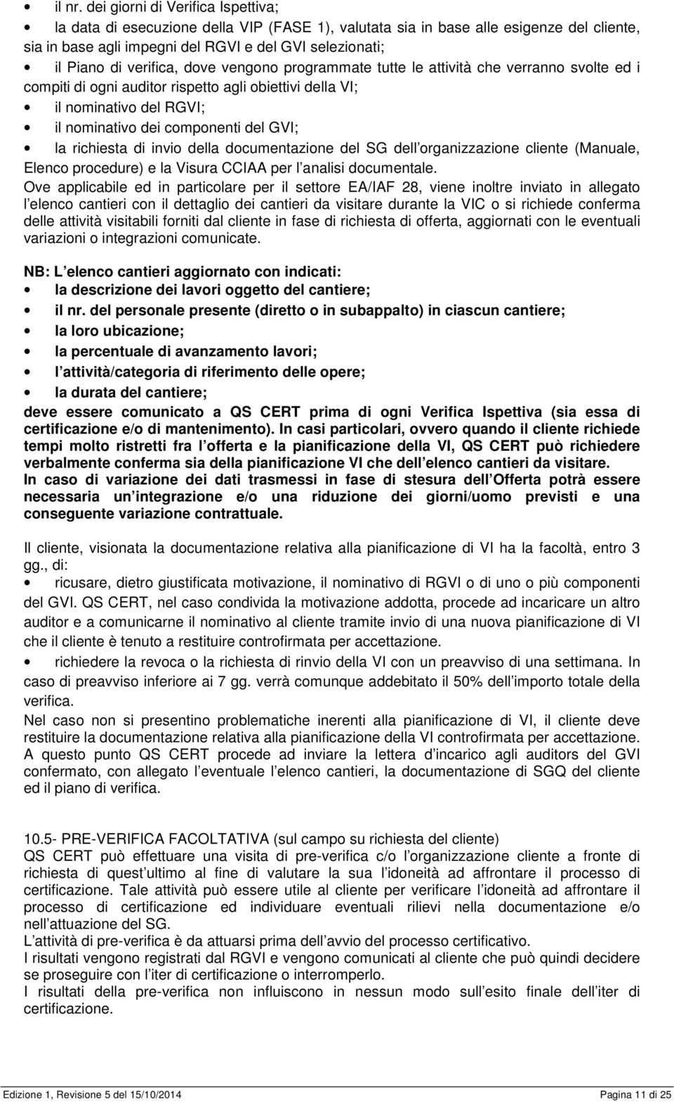 verifica, dove vengono programmate tutte le attività che verranno svolte ed i compiti di ogni auditor rispetto agli obiettivi della VI; il nominativo del RGVI; il nominativo dei componenti del GVI;