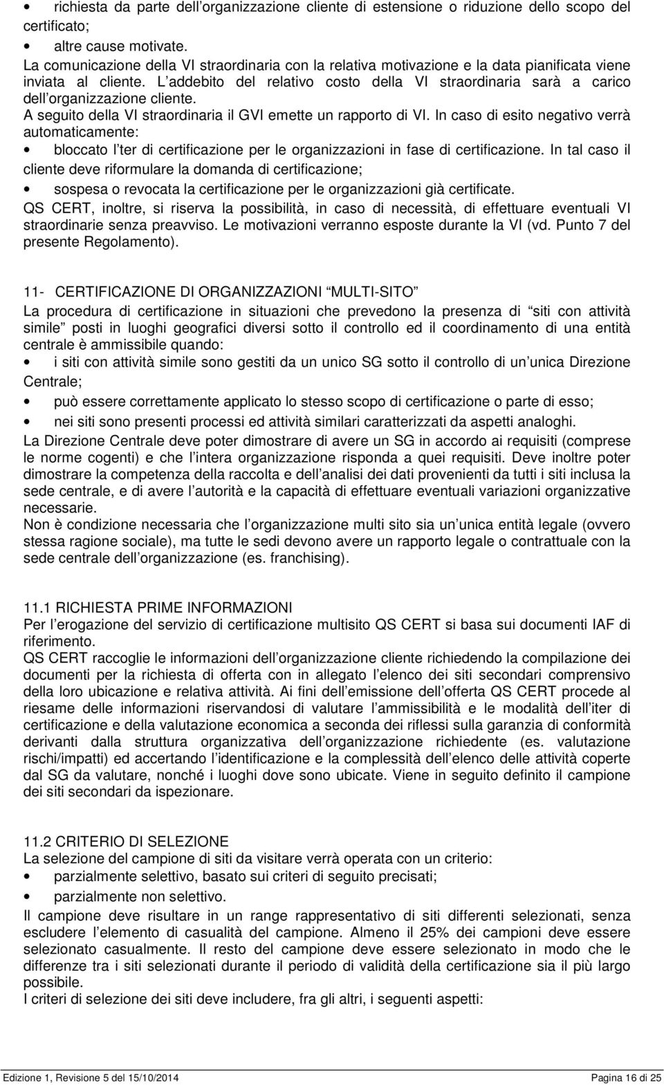 L addebito del relativo costo della VI straordinaria sarà a carico dell organizzazione cliente. A seguito della VI straordinaria il GVI emette un rapporto di VI.