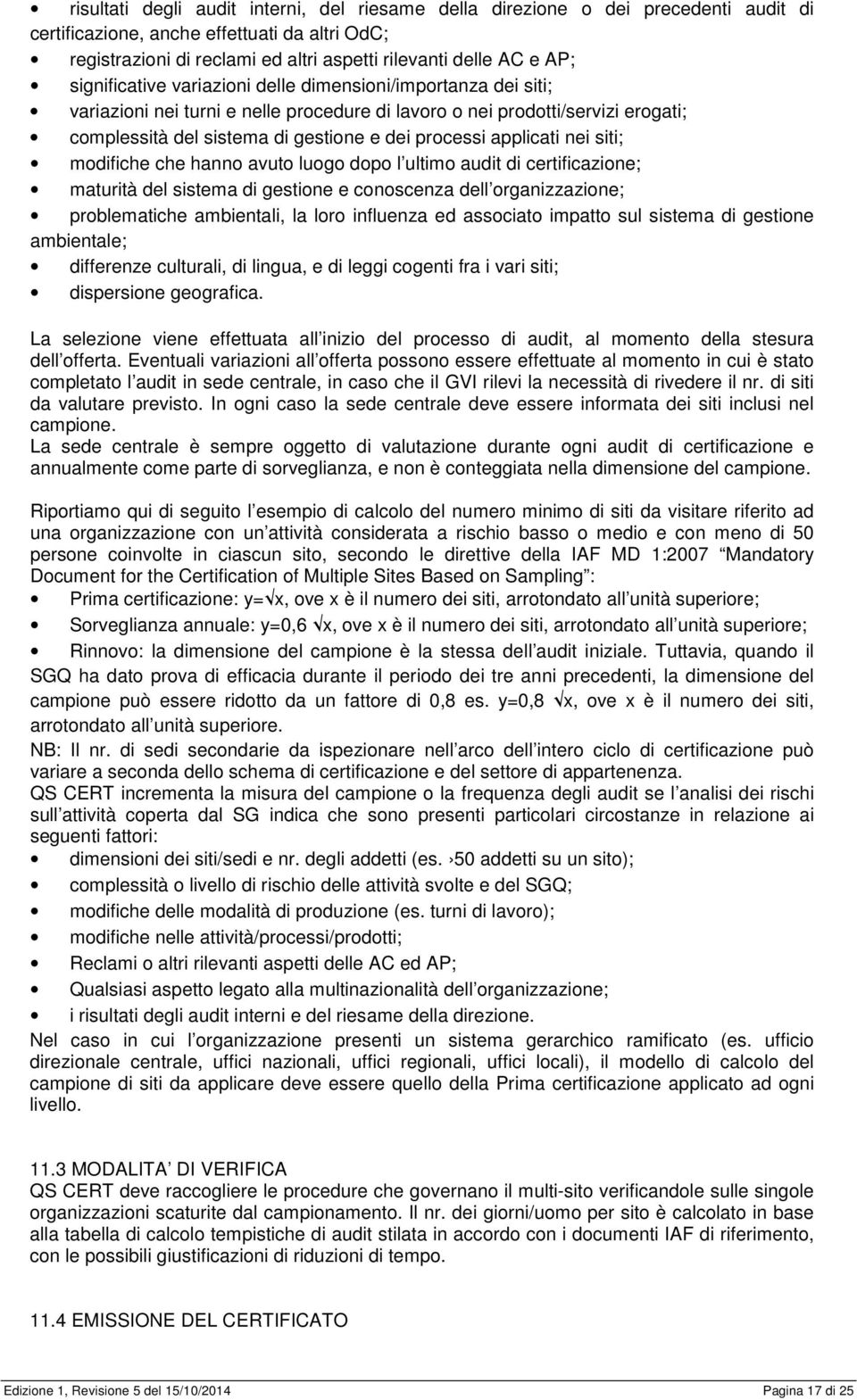 applicati nei siti; modifiche che hanno avuto luogo dopo l ultimo audit di certificazione; maturità del sistema di gestione e conoscenza dell organizzazione; problematiche ambientali, la loro