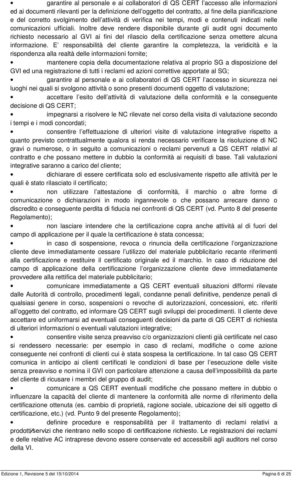 Inoltre deve rendere disponibile durante gli audit ogni documento richiesto necessario al GVI ai fini del rilascio della certificazione senza omettere alcuna informazione.