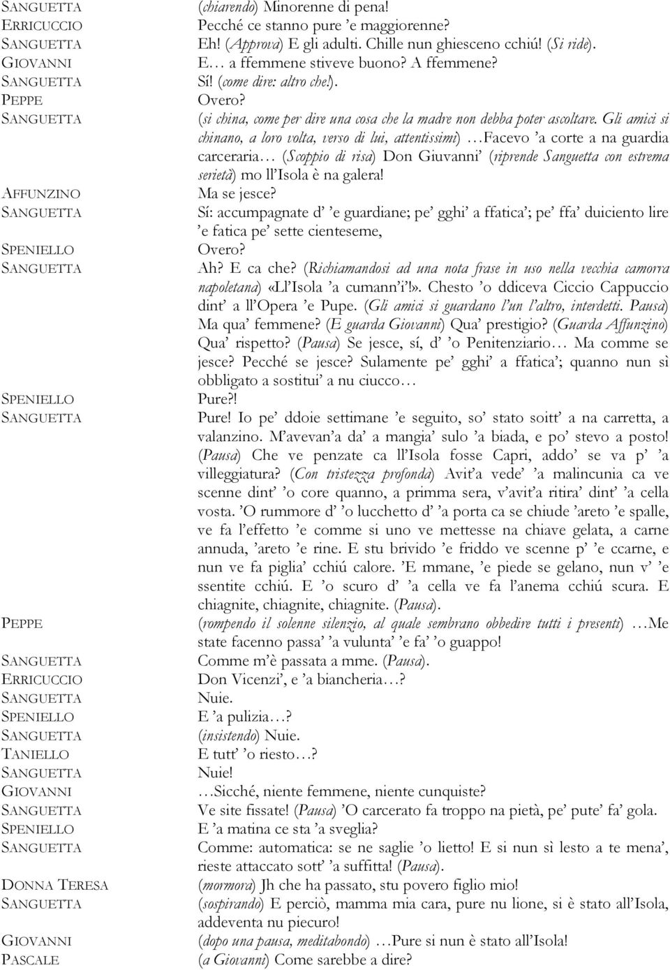 Gli amici si chinano, a loro volta, verso di lui, attentissimi) Facevo a corte a na guardia carceraria (Scoppio di risa) Don Giuvanni (riprende Sanguetta con estrema serietà) mo ll Isola è na galera!