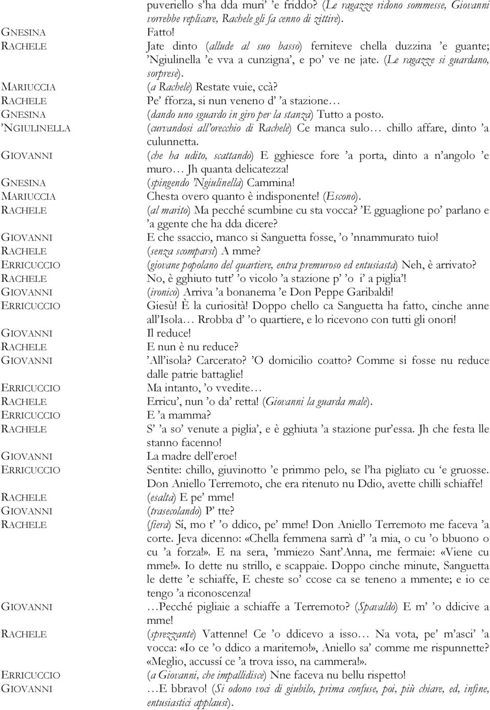 Pe fforza, si nun veneno d a stazione (dando uno sguardo in giro per la stanza) Tutto a posto. (curvandosi all orecchio di Rachele) Ce manca sulo chillo affare, dinto a culunnetta.