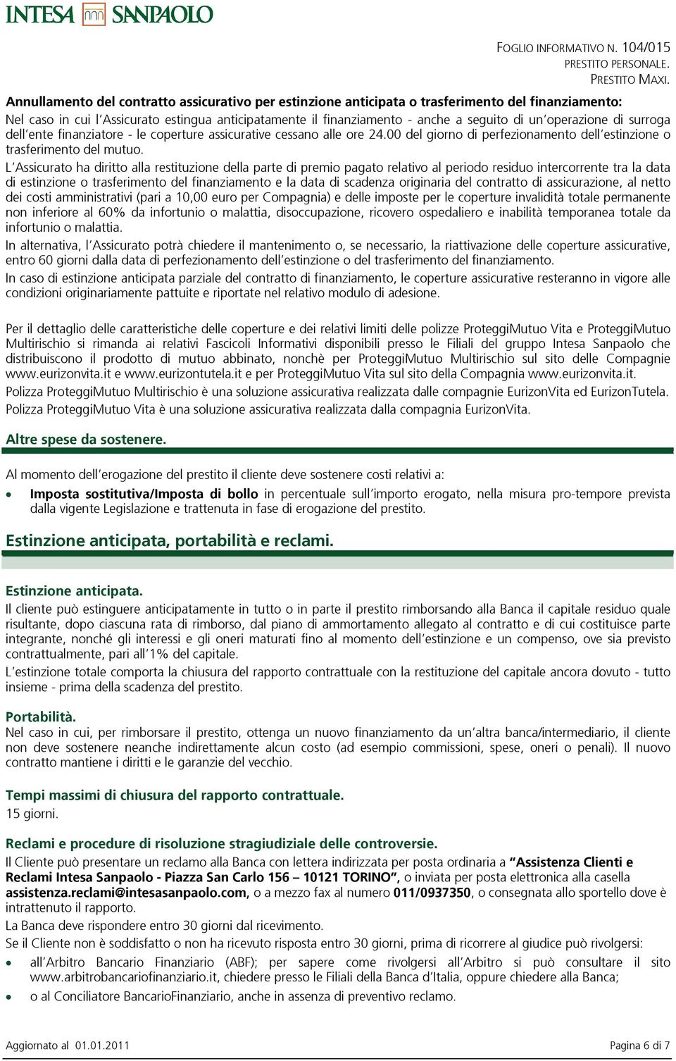 LAssicurato ha diritto alla restituzione della parte di premio pagato relativo al periodo residuo intercorrente tra la data di estinzione o trasferimento del finanziamento e la data di scadenza