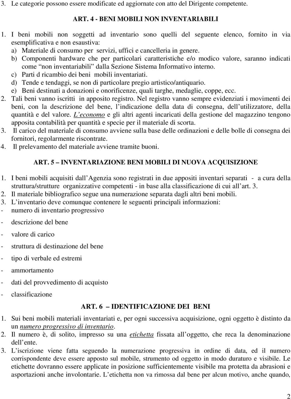 b) Componenti hardware che per particolari caratteristiche e/o modico valore, saranno indicati come non inventariabili dalla Sezione Sistema Informativo interno.