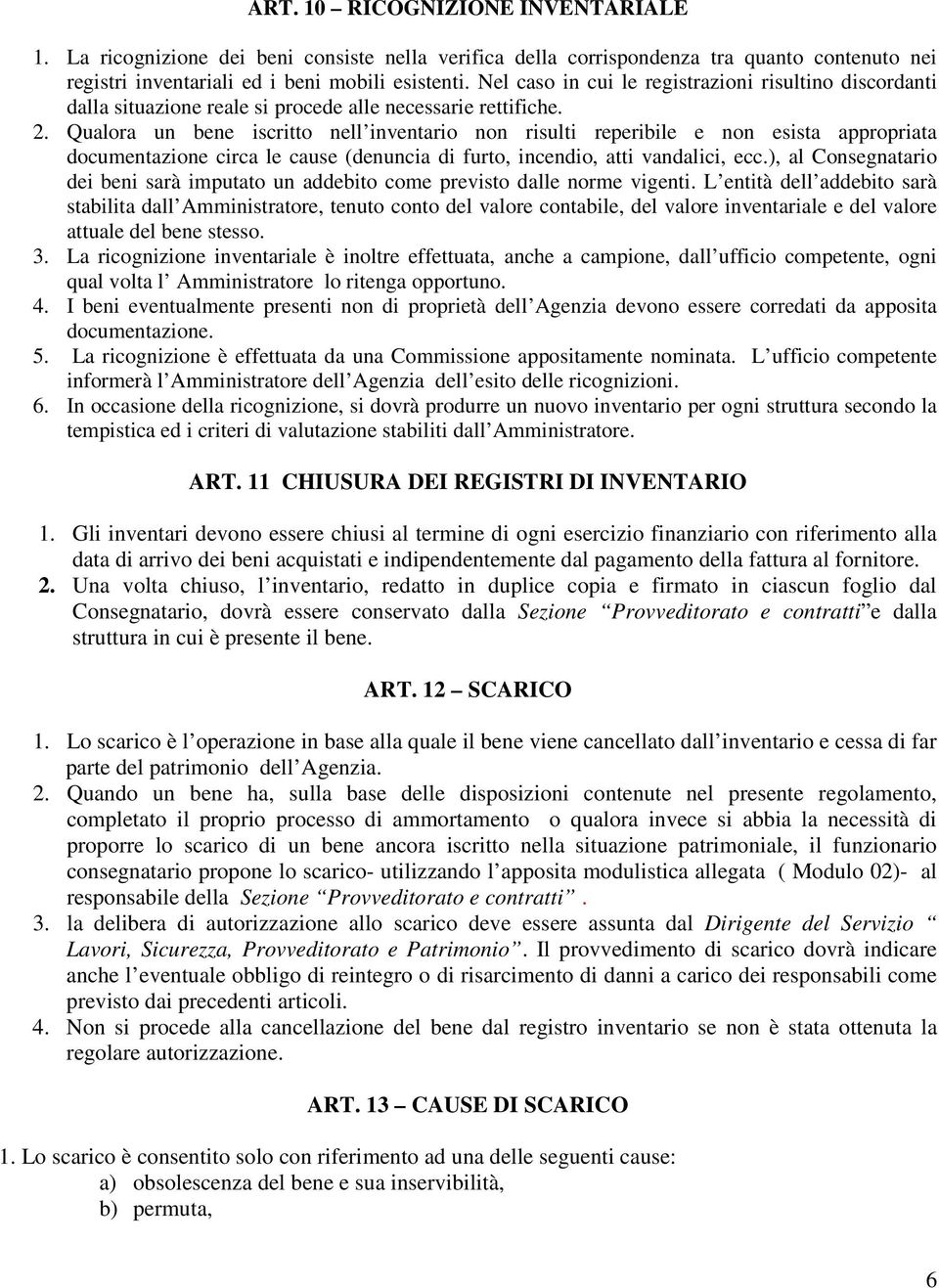 Qualora un bene iscritto nell inventario non risulti reperibile e non esista appropriata documentazione circa le cause (denuncia di furto, incendio, atti vandalici, ecc.