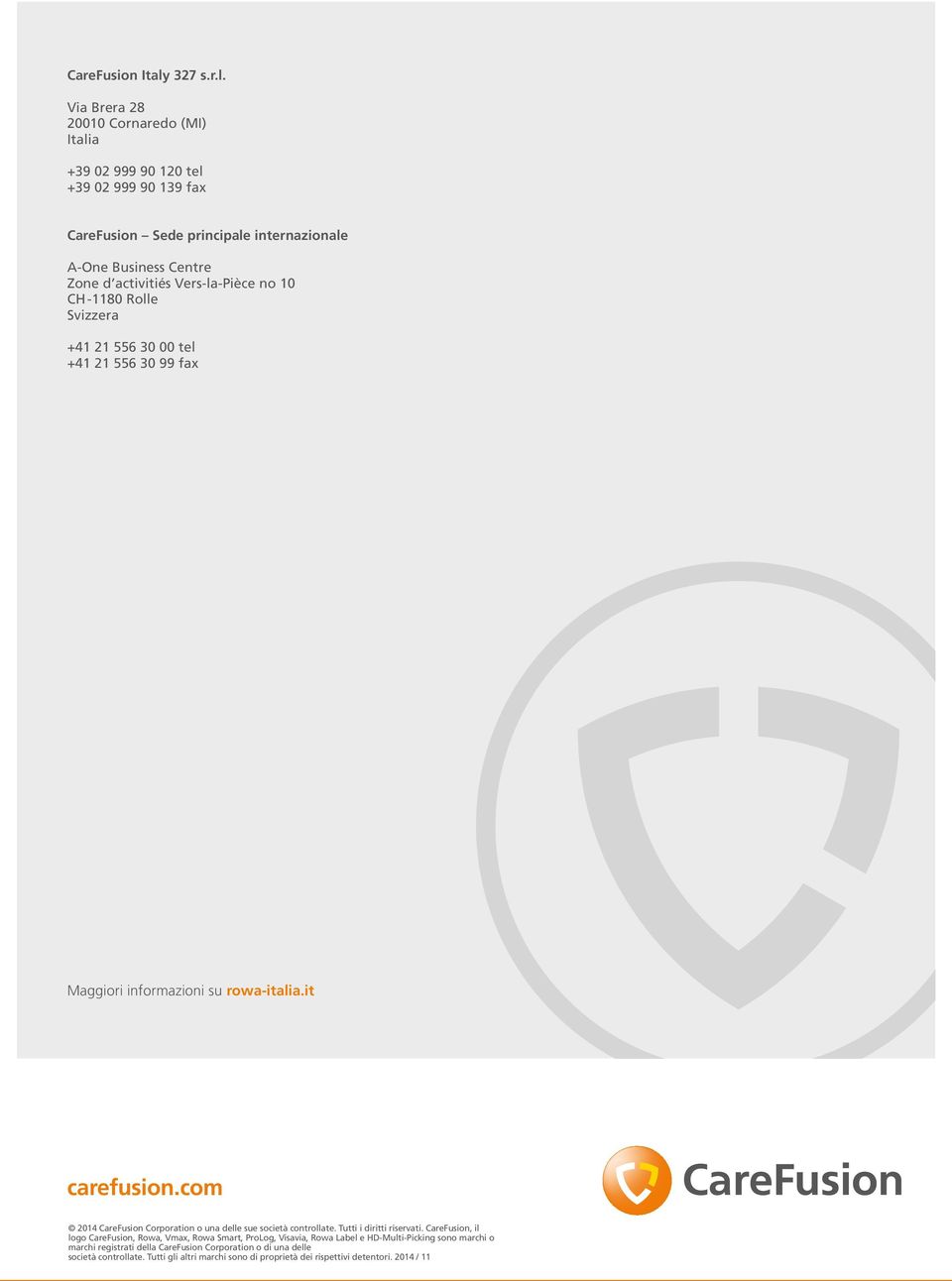 Via Brera 28 20010 Cornaredo (MI) Italia +39 02 999 90 120 tel +39 02 999 90 139 fax CareFusion Sede principale internazionale A-One Business Centre Zone d activitiés