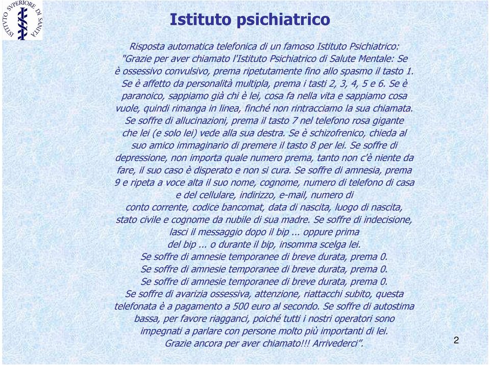 Se è paranoico, sappiamo già chi è lei, cosa fa nella vita e sappiamo cosa vuole, quindi rimanga in linea, finché non rintracciamo la sua chiamata.