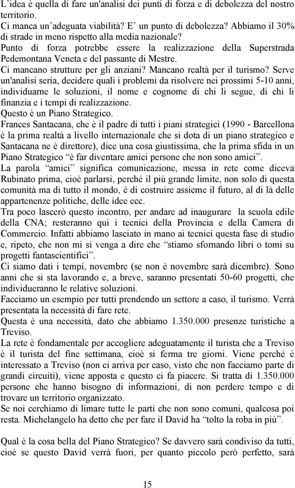 Ci mancano strutture per gli anziani? Mancano realtà per il turismo?