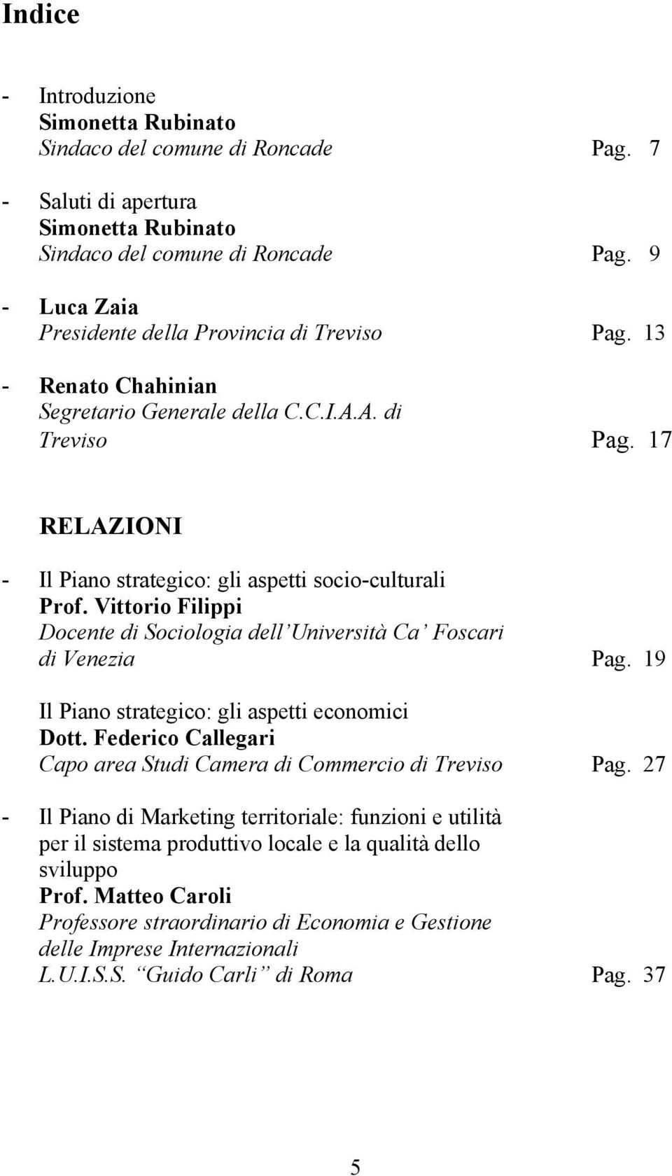 Vittorio Filippi Docente di Sociologia dell Università Ca Foscari di Venezia Pag. 19 Il Piano strategico: gli aspetti economici Dott.