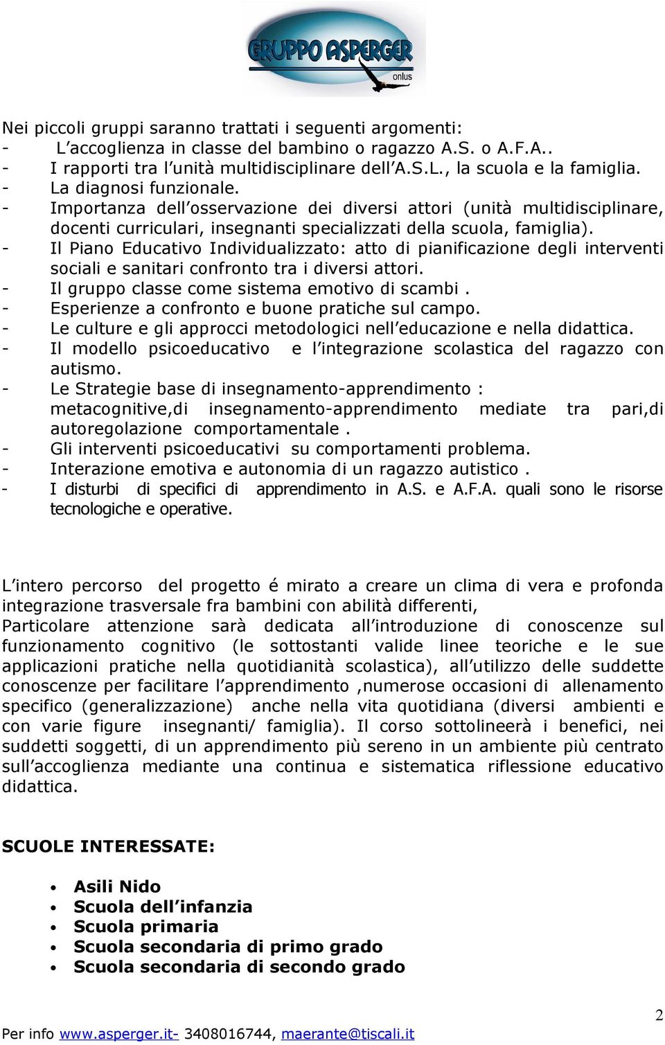 - Il Piano Educativo Individualizzato: atto di pianificazione degli interventi sociali e sanitari confronto tra i diversi attori. - Il gruppo classe come sistema emotivo di scambi.