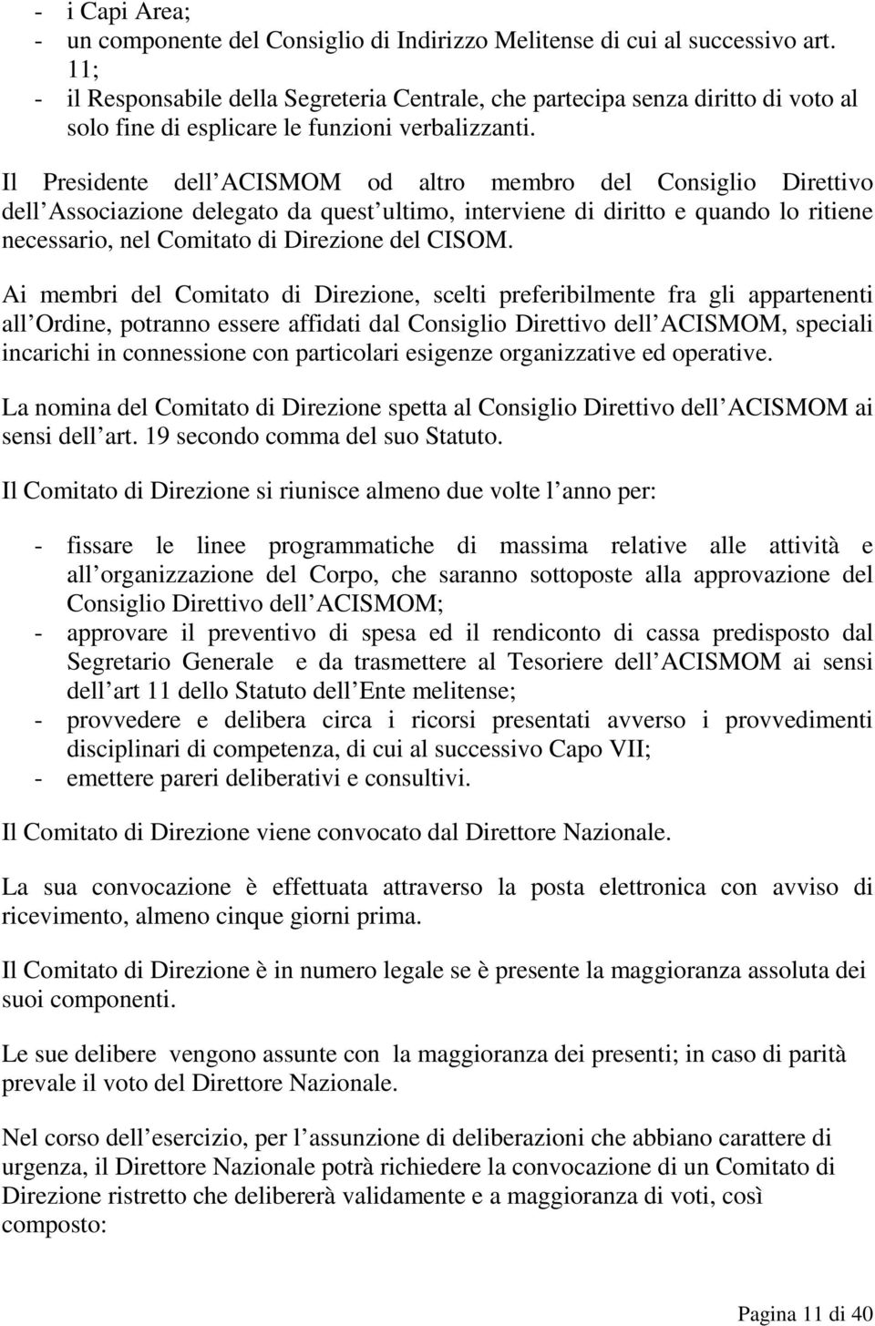 Il Presidente dell ACISMOM od altro membro del Consiglio Direttivo dell Associazione delegato da quest ultimo, interviene di diritto e quando lo ritiene necessario, nel Comitato di Direzione del