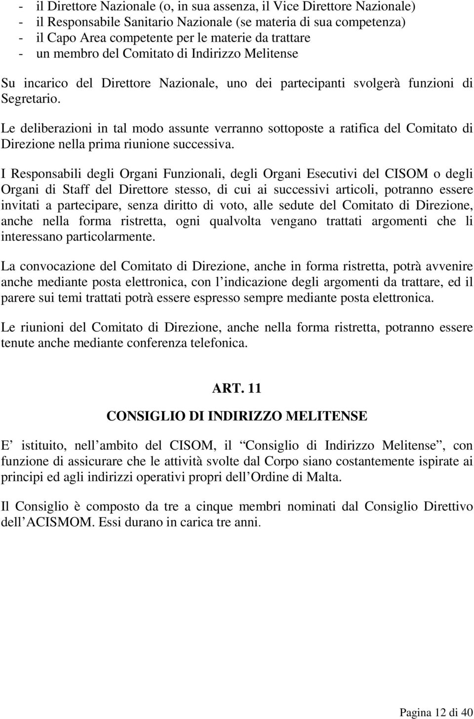 Le deliberazioni in tal modo assunte verranno sottoposte a ratifica del Comitato di Direzione nella prima riunione successiva.