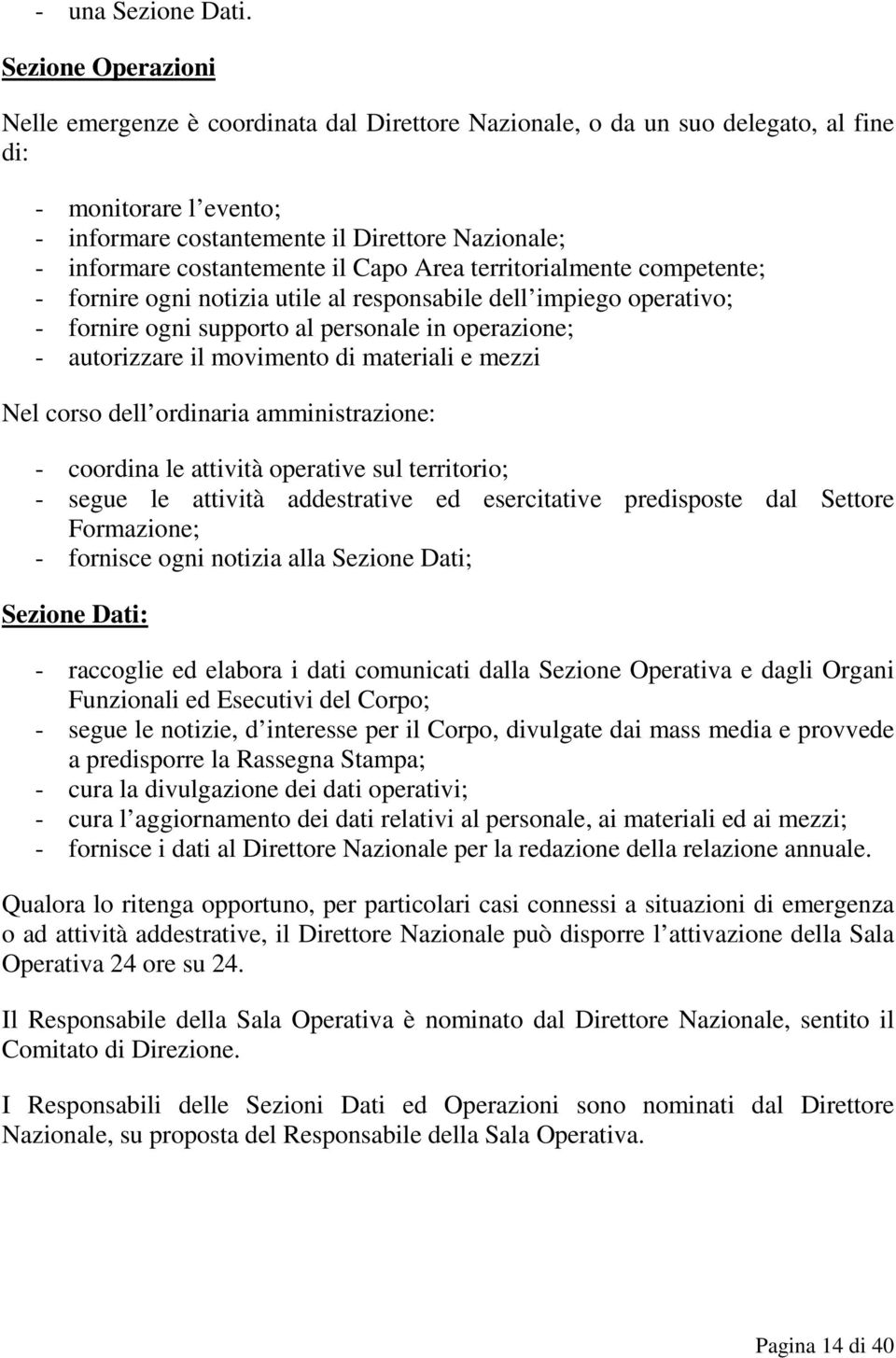 costantemente il Capo Area territorialmente competente; - fornire ogni notizia utile al responsabile dell impiego operativo; - fornire ogni supporto al personale in operazione; - autorizzare il