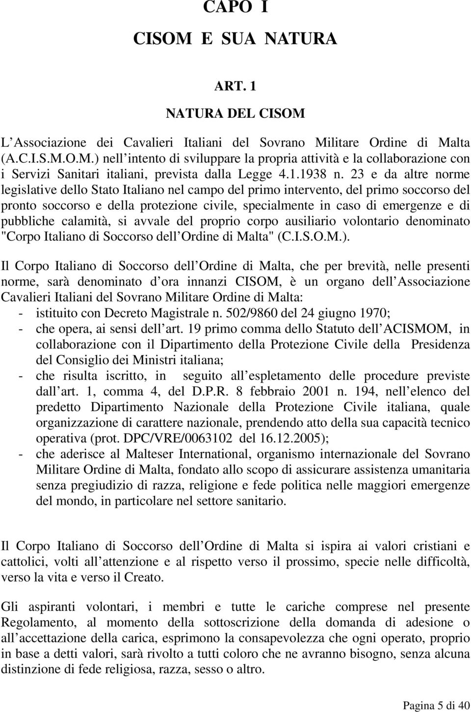 23 e da altre norme legislative dello Stato Italiano nel campo del primo intervento, del primo soccorso del pronto soccorso e della protezione civile, specialmente in caso di emergenze e di pubbliche