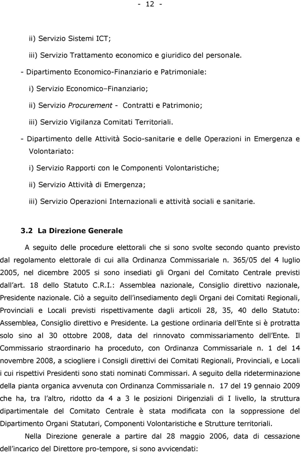 - Dipartimento delle Attività Socio-sanitarie e delle Operazioni in Emergenza e Volontariato: i) Servizio Rapporti con le Componenti Volontaristiche; ii) Servizio Attività di Emergenza; iii) Servizio