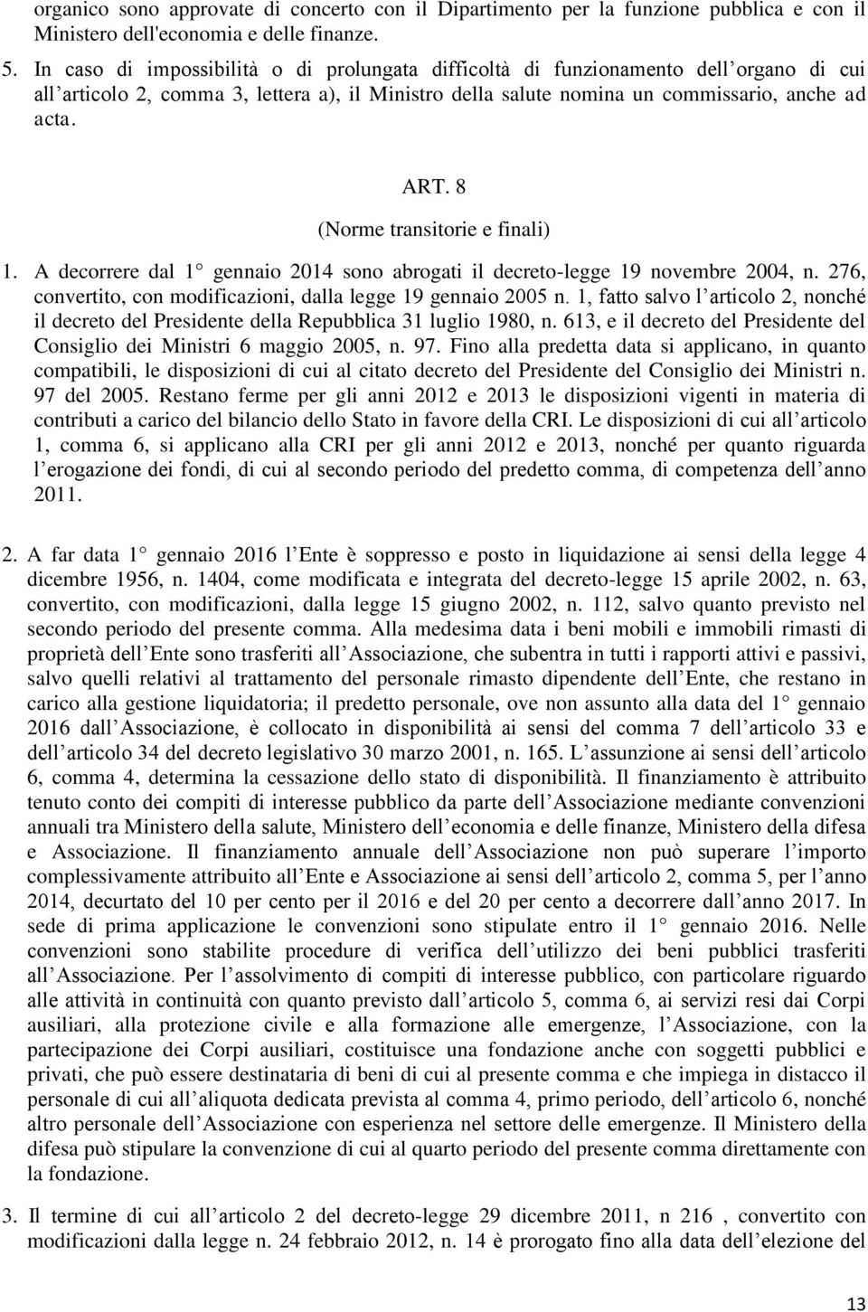 8 (Norme transitorie e finali) 1. A decorrere dal 1 gennaio 2014 sono abrogati il decreto-legge 19 novembre 2004, n. 276, convertito, con modificazioni, dalla legge 19 gennaio 2005 n.