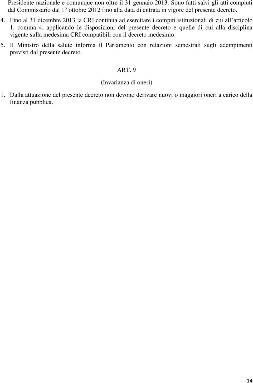 Fino al 31 dicembre 2013 la CRI continua ad esercitare i compiti istituzionali di cui all articolo 1, comma 4, applicando le disposizioni del presente decreto e quelle di cui alla