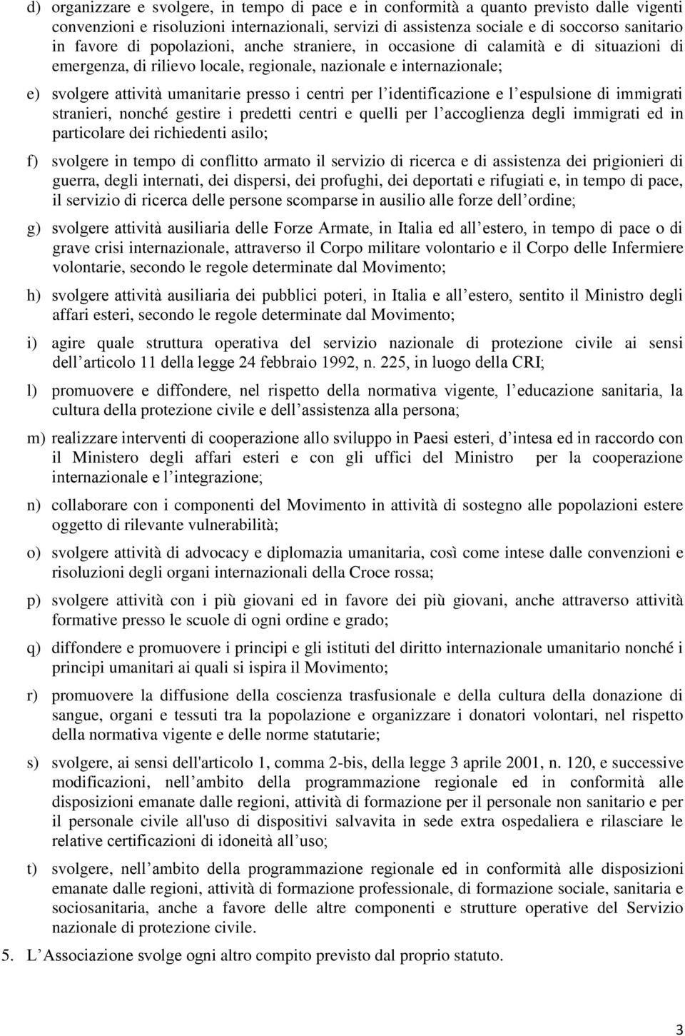 identificazione e l espulsione di immigrati stranieri, nonché gestire i predetti centri e quelli per l accoglienza degli immigrati ed in particolare dei richiedenti asilo; f) svolgere in tempo di