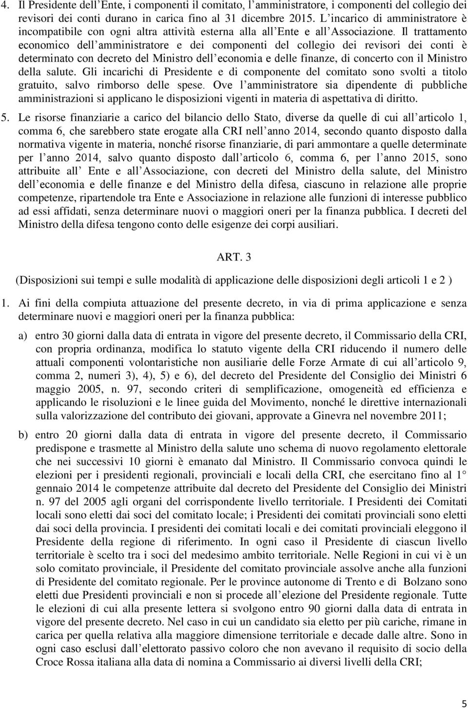 Il trattamento economico dell amministratore e dei componenti del collegio dei revisori dei conti è determinato con decreto del Ministro dell economia e delle finanze, di concerto con il Ministro