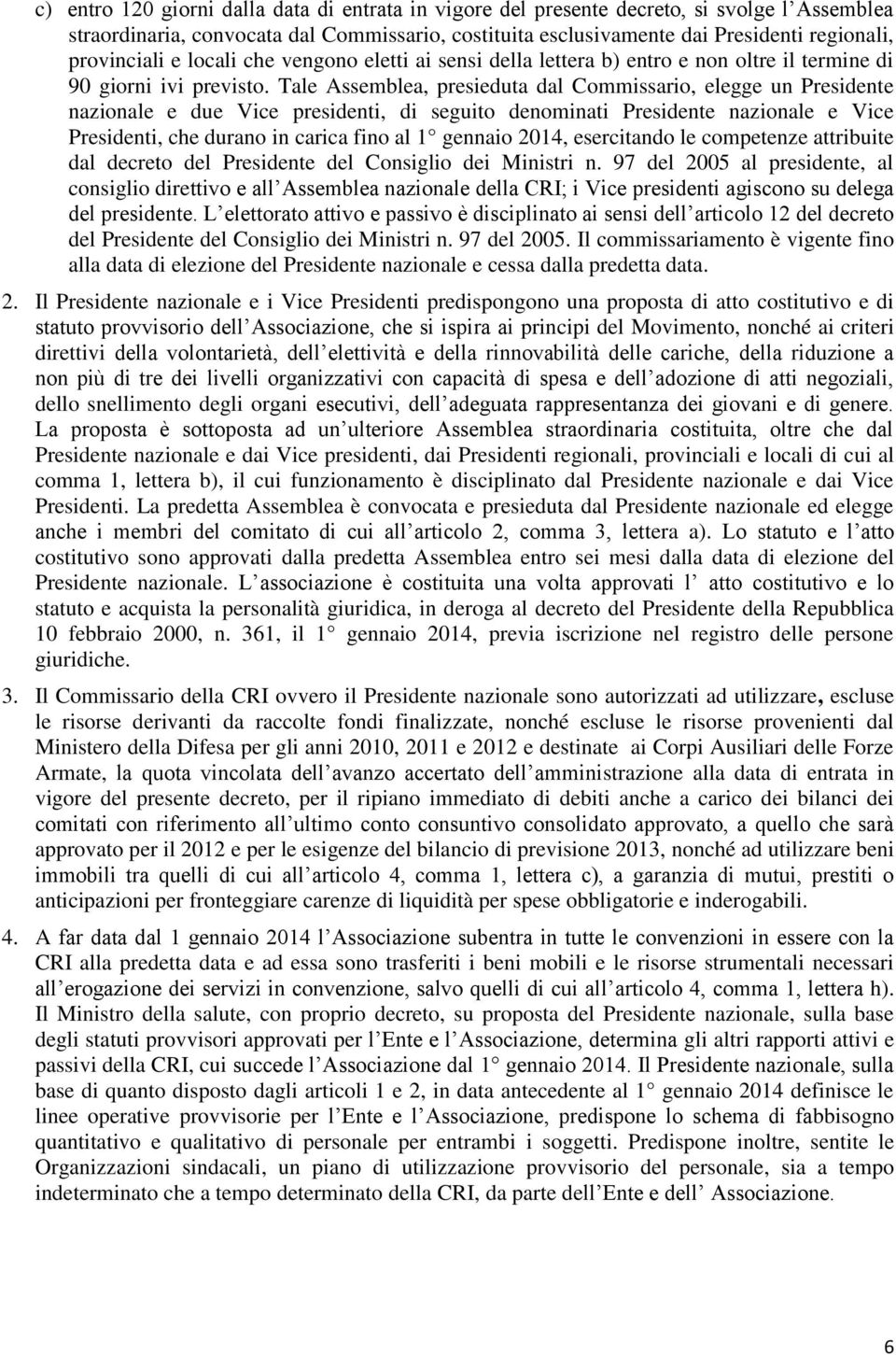 Tale Assemblea, presieduta dal Commissario, elegge un Presidente nazionale e due Vice presidenti, di seguito denominati Presidente nazionale e Vice Presidenti, che durano in carica fino al 1 gennaio