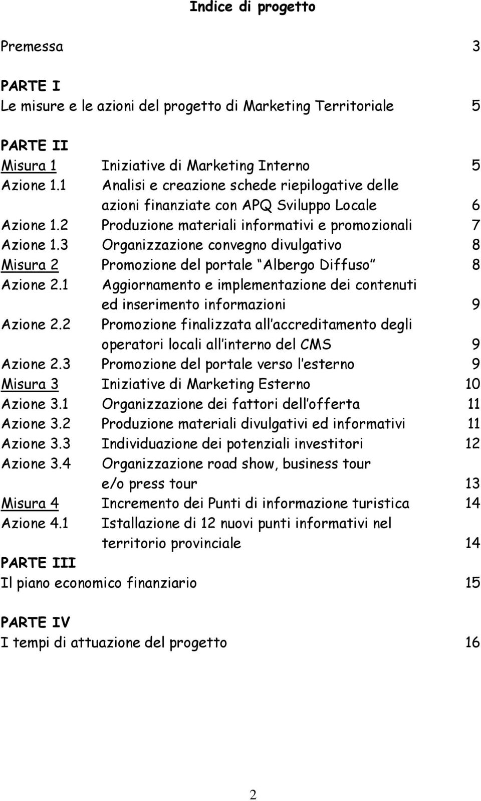 3 Organizzazione convegno divulgativo 8 Misura 2 Promozione del portale Albergo Diffuso 8 Azione 2.1 Aggiornamento e implementazione dei contenuti ed inserimento informazioni 9 Azione 2.