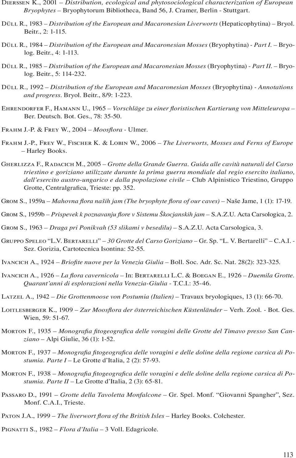 Bryolog. Beitr., 4: 1-113. Düll R., 1985 Distribution of the European and Macaronesian Mosses (Bryophytina) - Part II. Bryolog. Beitr., 5: 114-232. Düll R., 1992 Distribution of the European and Macaronesian Mosses (Bryophytina) - Annotations and progress.