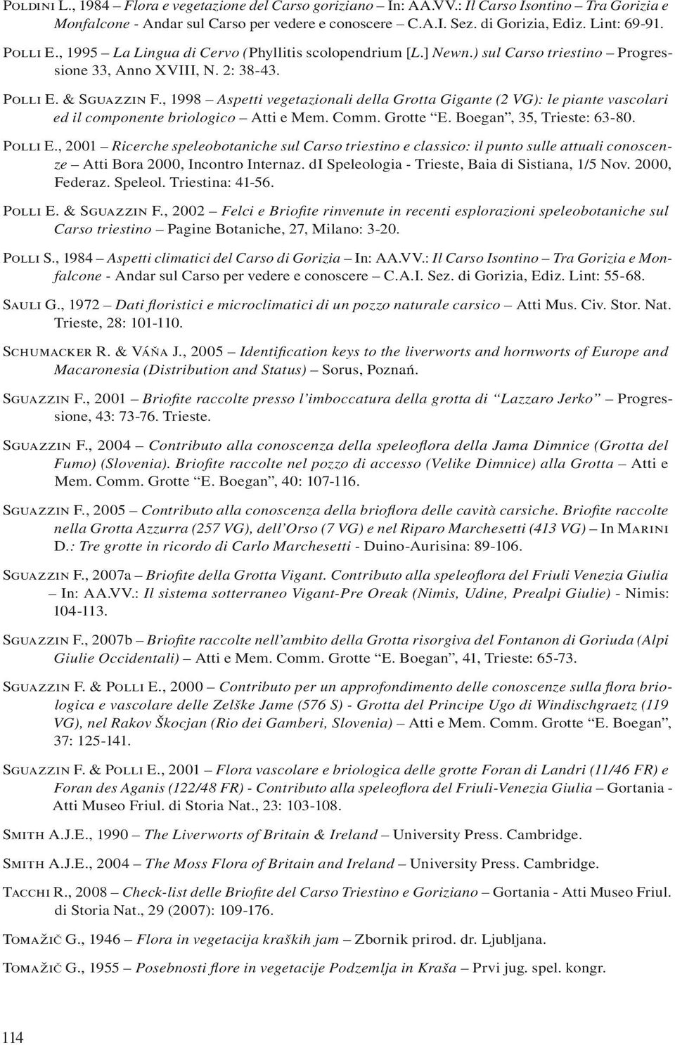 , 1998 Aspetti vegetazionali della Grotta Gigante (2 VG): le piante vascolari ed il componente briologico Atti e Mem. Comm. Grotte E. Boegan, 35, Trieste: 63-80. Polli E.