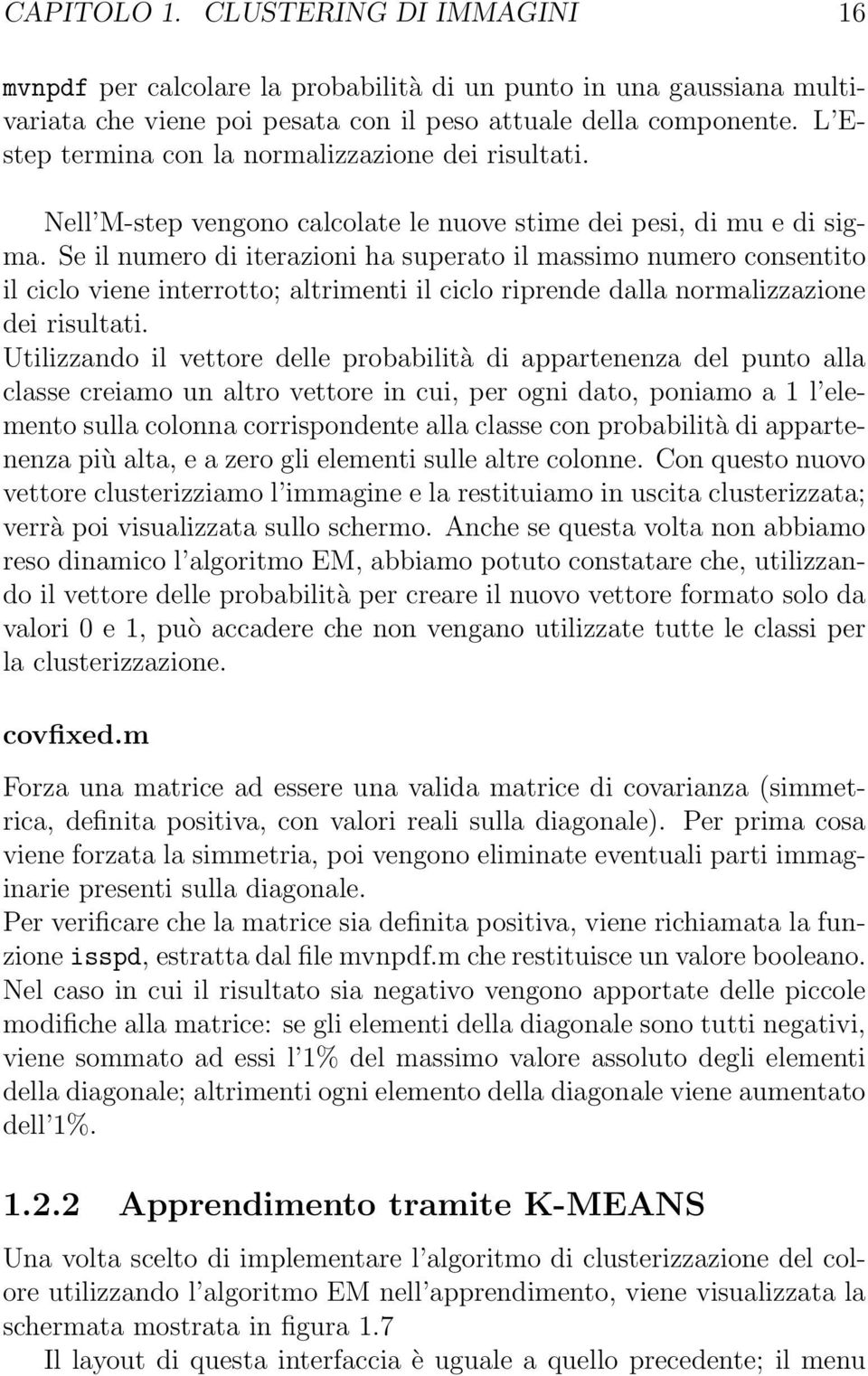 Se il numero di iterazioni ha superato il massimo numero consentito il ciclo viene interrotto; altrimenti il ciclo riprende dalla normalizzazione dei risultati.