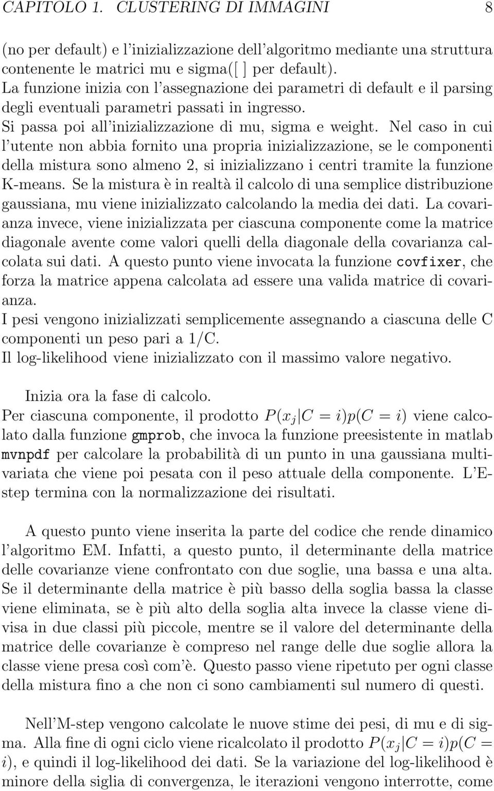 Nel caso in cui l utente non abbia fornito una propria inizializzazione, se le componenti della mistura sono almeno 2, si inizializzano i centri tramite la funzione K-means.