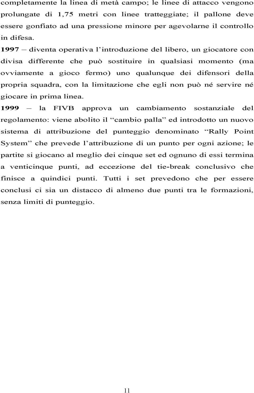 1997 diventa operativa l introduzione del libero, un giocatore con divisa differente che può sostituire in qualsiasi momento (ma ovviamente a gioco fermo) uno qualunque dei difensori della propria