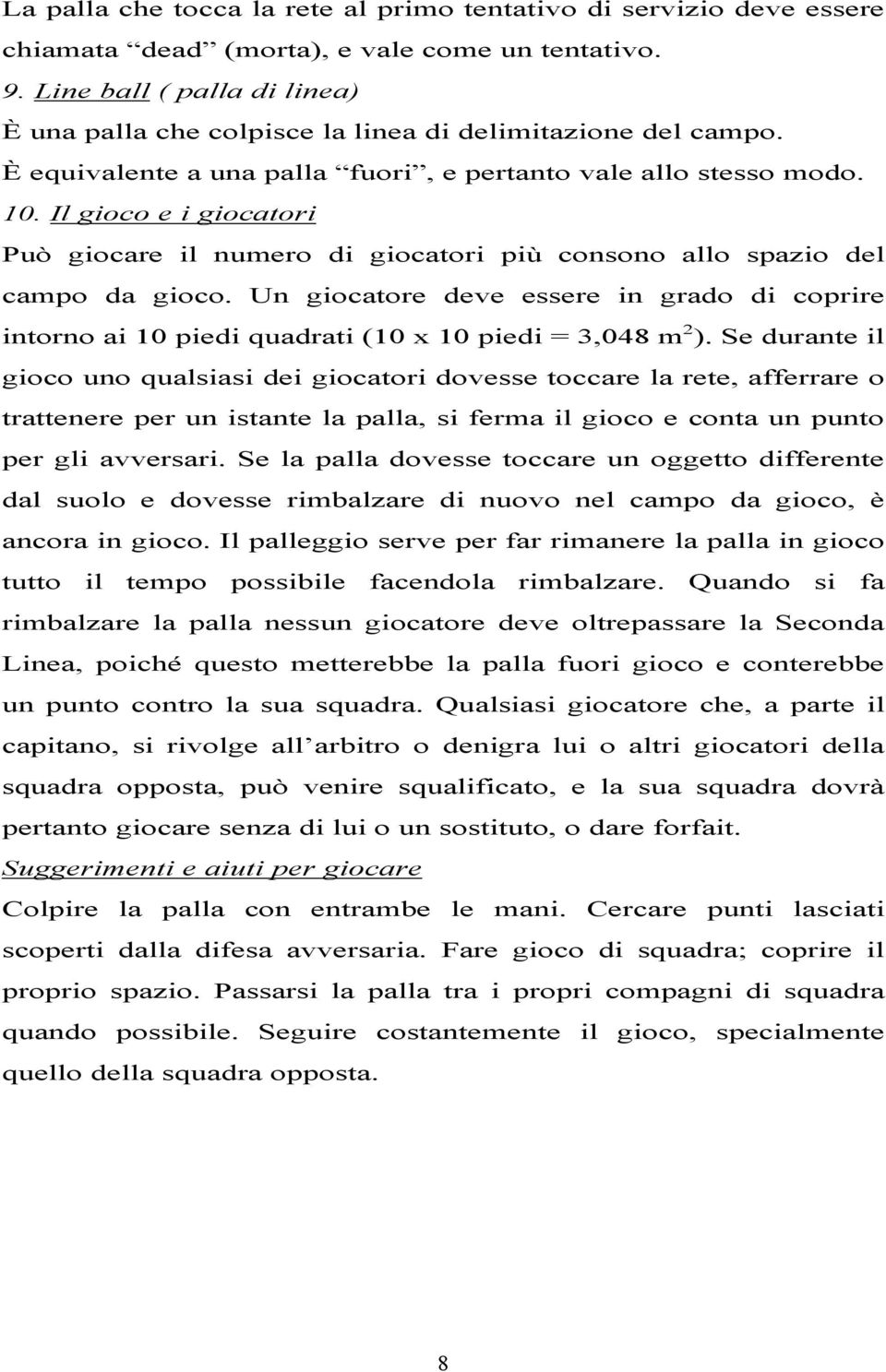 Il gioco e i giocatori Può giocare il numero di giocatori più consono allo spazio del campo da gioco.