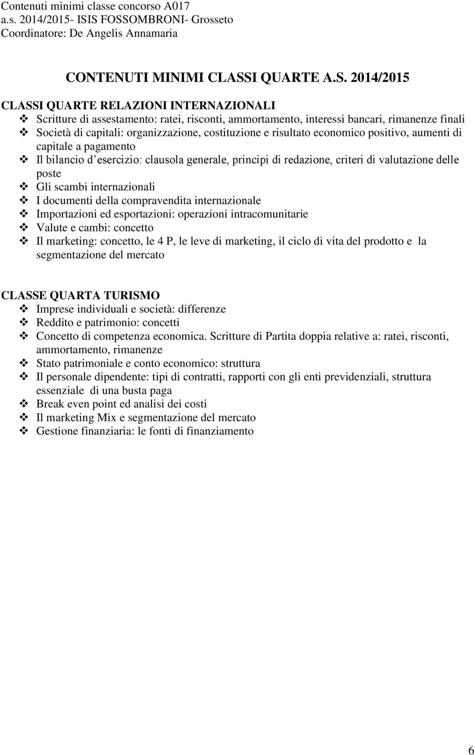 2014/2015 CLASSI QUARTE RELAZIONI INTERNAZIONALI Scritture di assestamento: ratei, risconti, ammortamento, interessi bancari, rimanenze finali Società di capitali: organizzazione, costituzione e