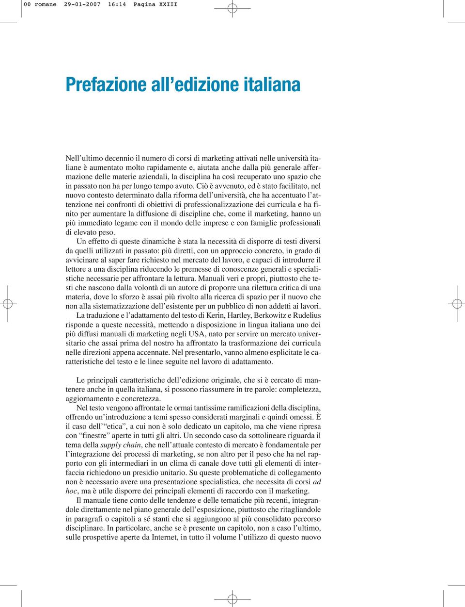 Ciò è avvenuto, ed è stato facilitato, nel nuovo contesto determinato dalla riforma dell università, che ha accentuato l attenzione nei confronti di obiettivi di professionalizzazione dei curricula e