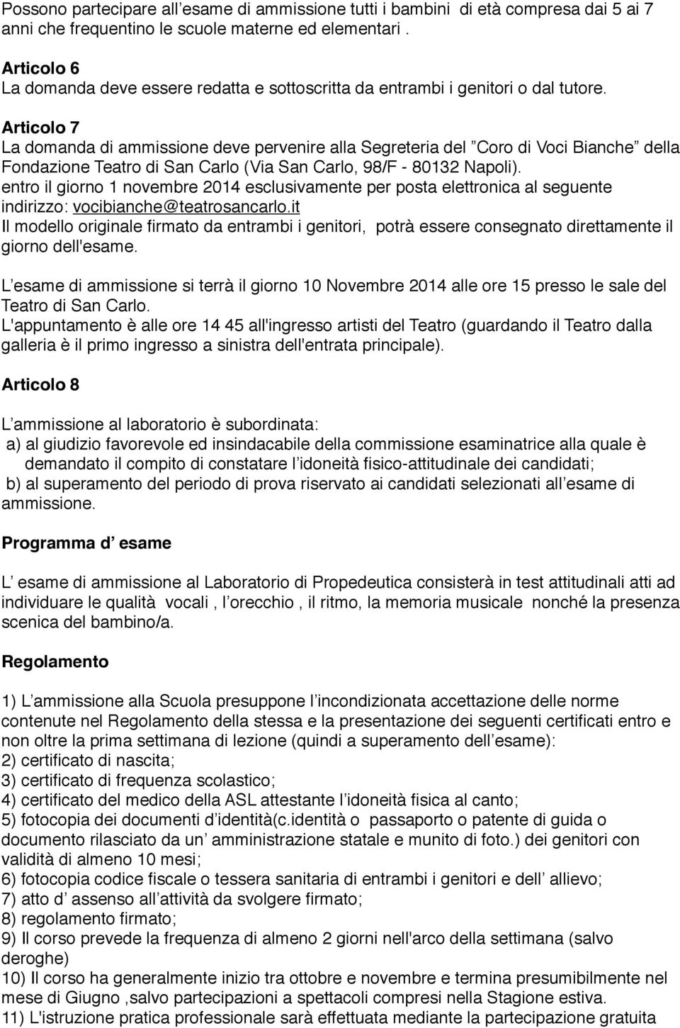 Articolo 7 La domanda di ammisone deve pervenire alla Segreteria del Coro di Voci Bianche della Fondazione Teatro di San Carlo (Via San Carlo, 98/F - 80132 Napoli).