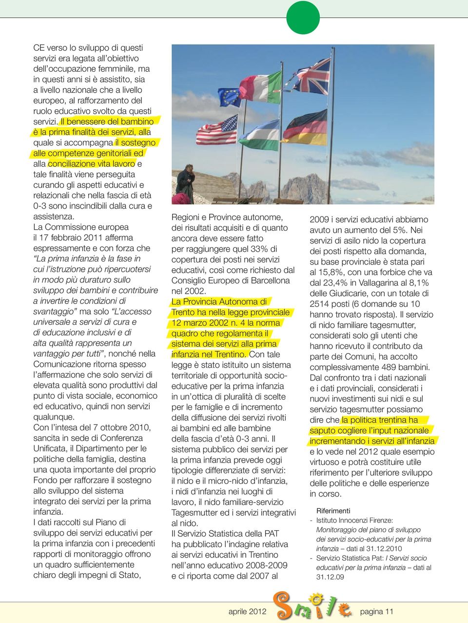 Il benessere del bambino è la prima finalità dei servizi, alla quale si accompagna il sostegno alle competenze genitoriali ed alla conciliazione vita lavoro e tale finalità viene perseguita curando