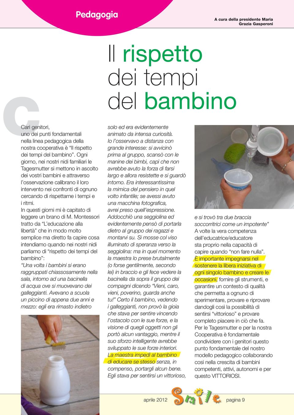 Ogni giorno, nei nostri nidi familiari le Tagesmutter si mettono in ascolto dei vostri bambini e attraverso l osservazione calibrano il loro intervento nei confronti di ognuno cercando di rispettarne