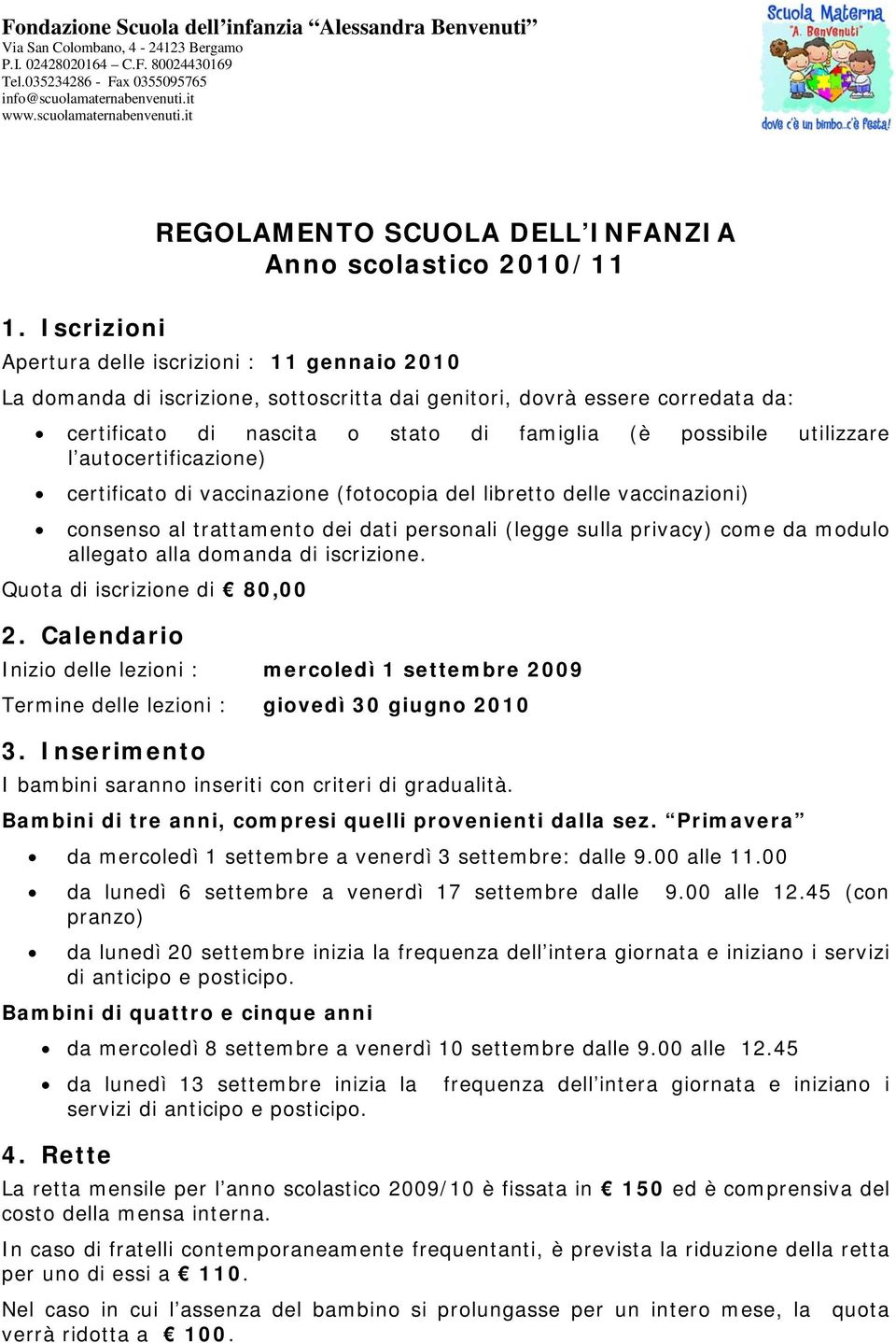 Iscrizioni REGOLAMENTO SCUOLA DELL INFANZIA Anno scolastico 2010/11 Apertura delle iscrizioni : 11 gennaio 2010 La domanda di iscrizione, sottoscritta dai genitori, dovrà essere corredata da: