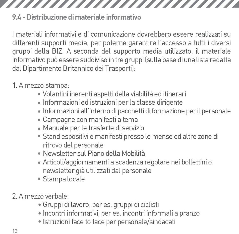 A mezzo stampa: Volantini inerenti aspetti della viabilità ed itinerari Informazioni ed istruzioni per la classe dirigente Informazioni all interno di pacchetti di formazione per il personale