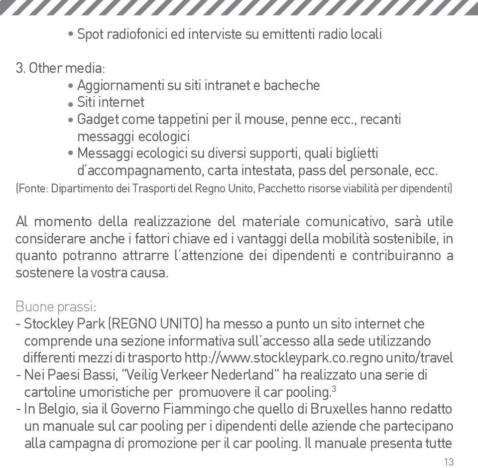 (Fonte: Dipartimento dei Trasporti del Regno Unito, Pacchetto risorse viabilità per dipendenti) Al momento della realizzazione del materiale comunicativo, sarà utile considerare anche i fattori