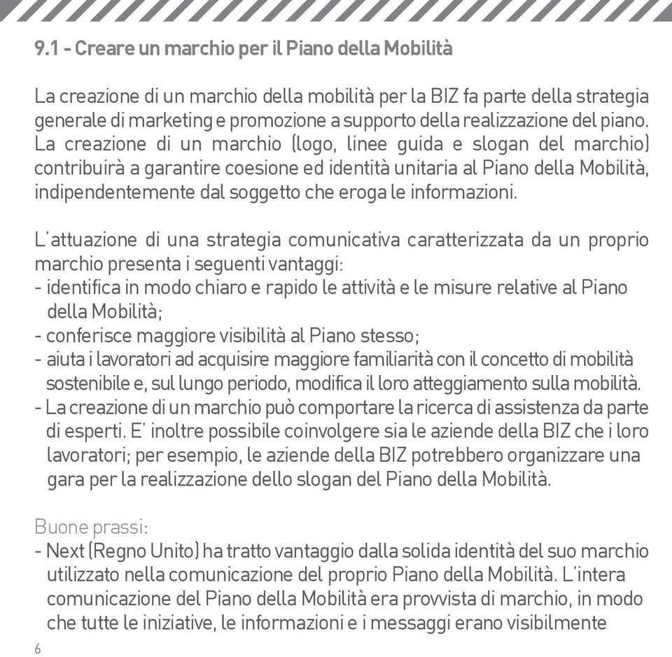 La creazione di un marchio (logo, linee guida e slogan del marchio) contribuirà a garantire coesione ed identità unitaria al Piano della Mobilità, indipendentemente dal soggetto che eroga le