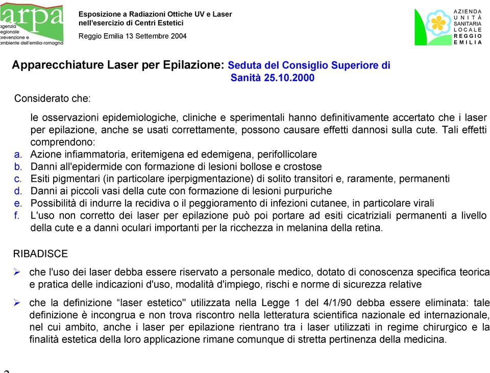 dannosi sulla cute. Tali effetti comprendono: a. Azione infiammatoria, eritemigena ed edemigena, perifollicolare b. Danni all'epidermide con formazione di lesioni bollose e crostose c.