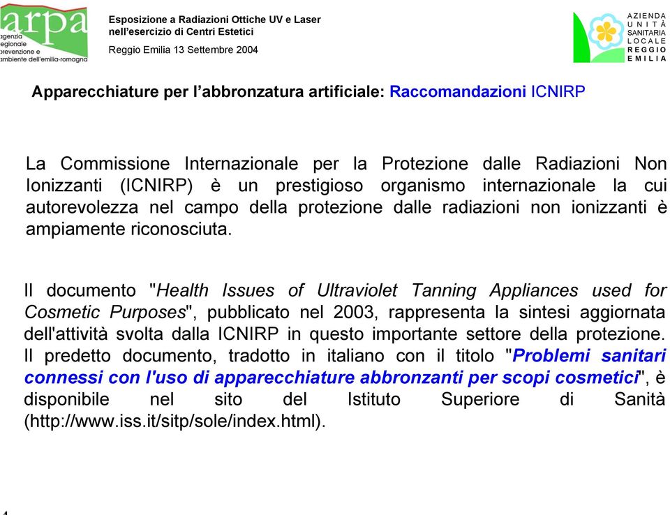 Il documento "Health Issues of Ultraviolet Tanning Appliances used for Cosmetic Purposes", pubblicato nel 2003, rappresenta la sintesi aggiornata dell'attività svolta dalla ICNIRP in questo