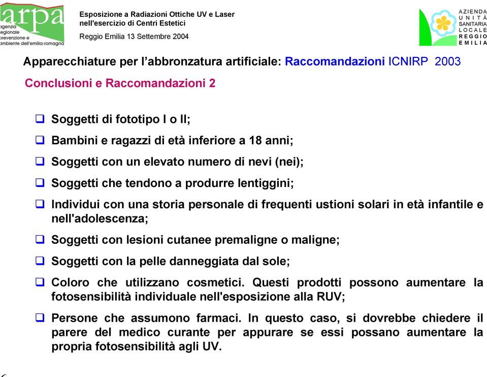 Soggetti con lesioni cutanee premaligne o maligne; Soggetti con la pelle danneggiata dal sole; Coloro che utilizzano cosmetici.