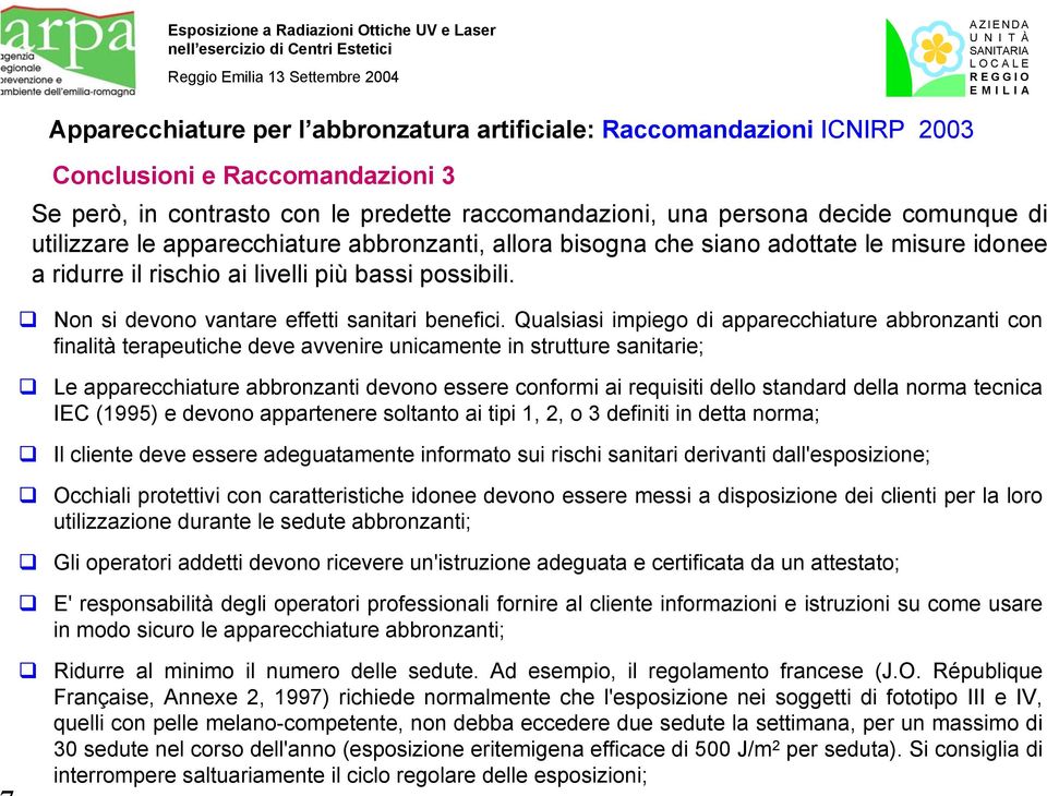 Qualsiasi impiego di apparecchiature abbronzanti con finalità terapeutiche deve avvenire unicamente in strutture sanitarie; Le apparecchiature abbronzanti devono essere conformi ai requisiti dello