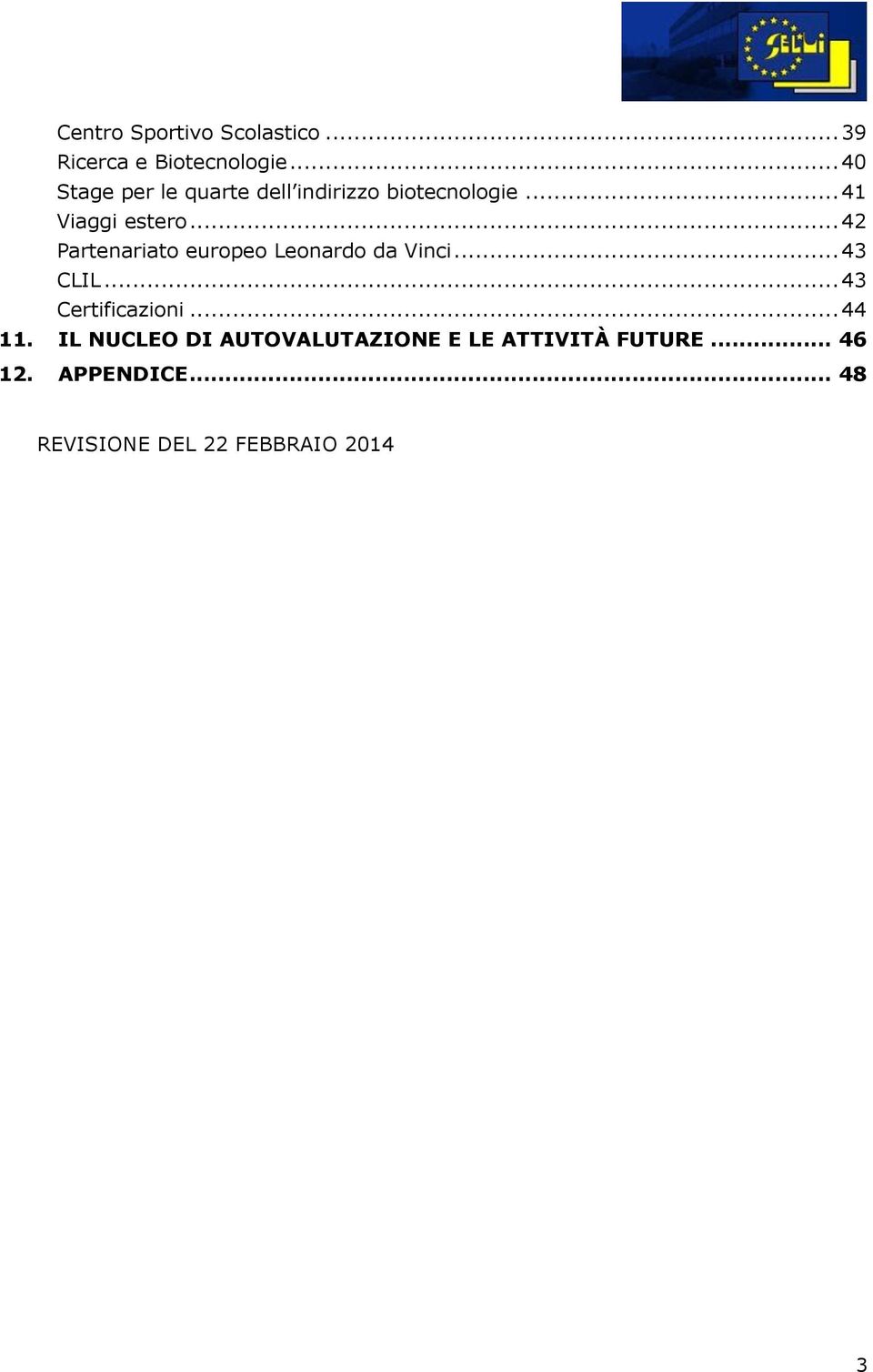 .. 42 Partenariato europeo Leonardo da Vinci... 43 CLIL... 43 Certificazioni.