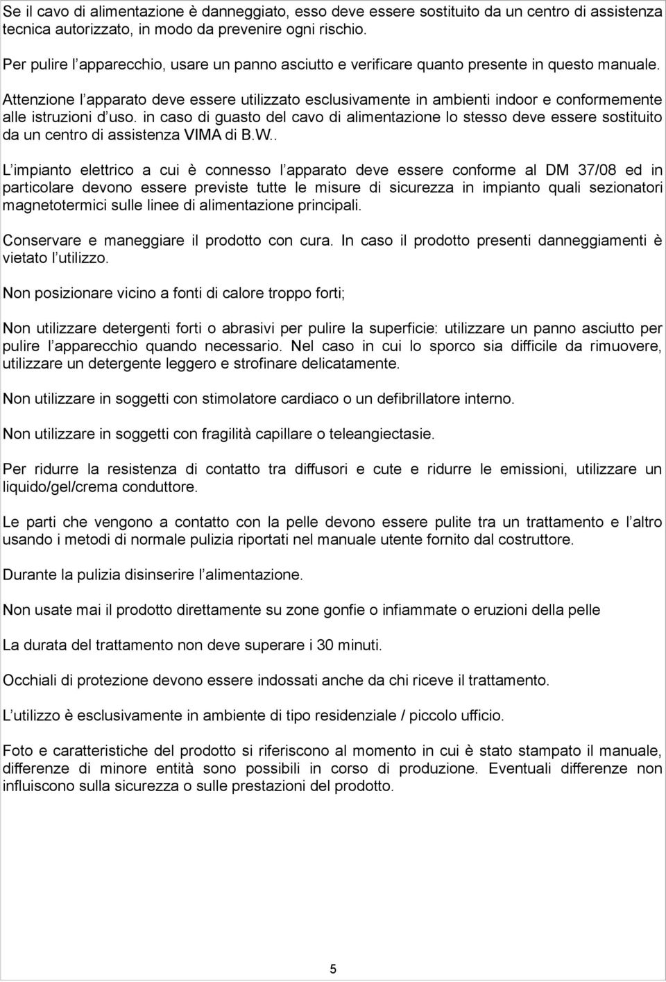 Attenzione l apparato deve essere utilizzato esclusivamente in ambienti indoor e conformemente alle istruzioni d uso.