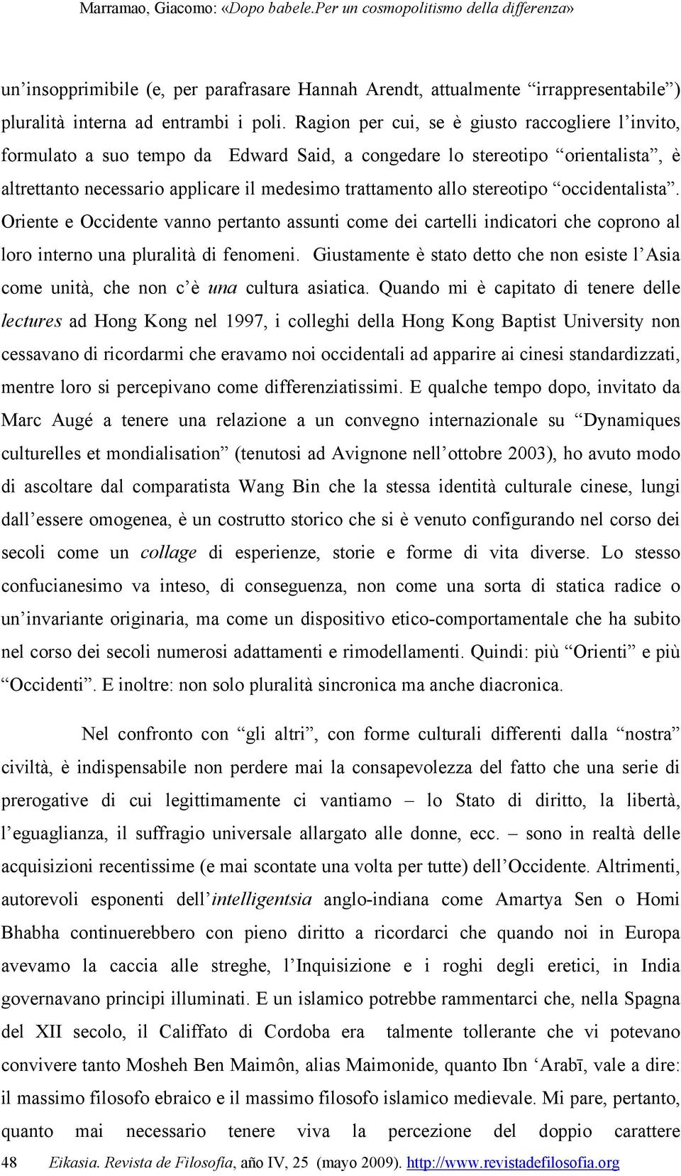 stereotipo occidentalista. Oriente e Occidente vanno pertanto assunti come dei cartelli indicatori che coprono al loro interno una pluralità di fenomeni.