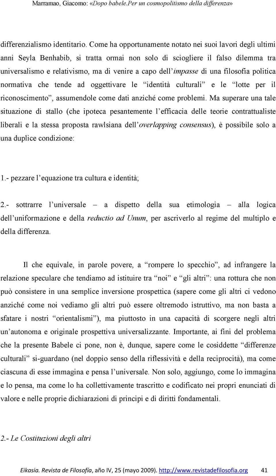 impasse di una filosofia politica normativa che tende ad oggettivare le identità culturali e le lotte per il riconoscimento, assumendole come dati anziché come problemi.