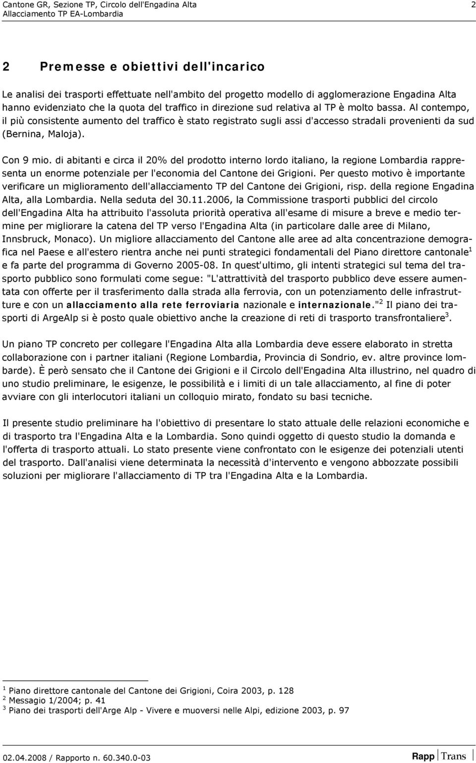 Al contempo, il più consistente aumento del traffico è stato registrato sugli assi d'accesso stradali provenienti da sud (Bernina, Maloja). Con 9 mio.